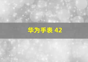 华为手表 42